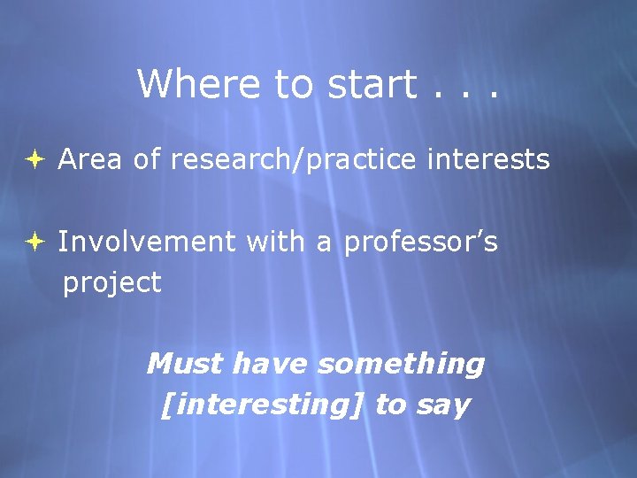 Where to start. . . Area of research/practice interests Involvement with a professor’s project