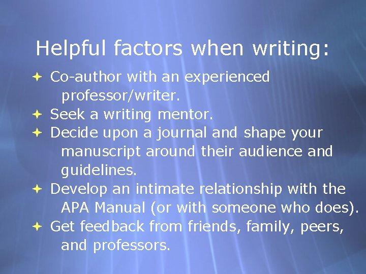 Helpful factors when writing: Co-author with an experienced professor/writer. Seek a writing mentor. Decide