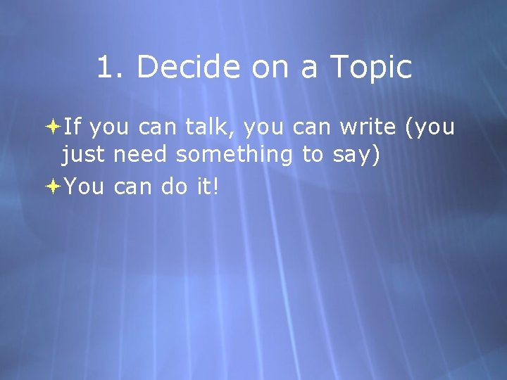 1. Decide on a Topic If you can talk, you can write (you just