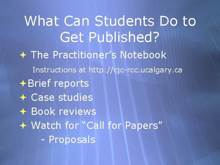 What Can Students Do to Get Published? The Practitioner’s Notebook Instructions at http: //cjc-rcc.