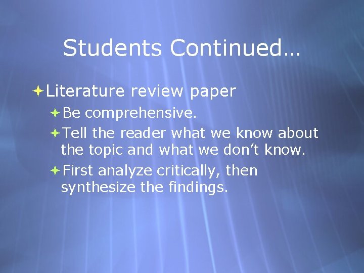 Students Continued… Literature review paper Be comprehensive. Tell the reader what we know about