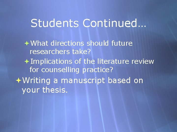 Students Continued… What directions should future researchers take? Implications of the literature review for