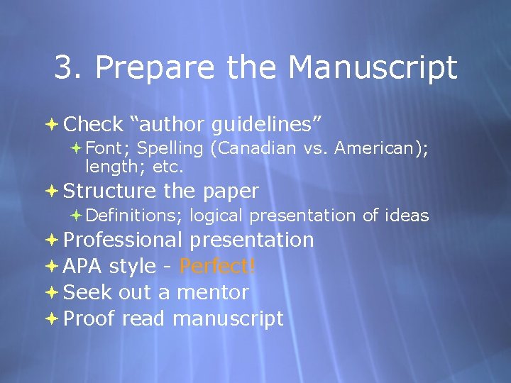 3. Prepare the Manuscript Check “author guidelines” Font; Spelling (Canadian vs. American); length; etc.