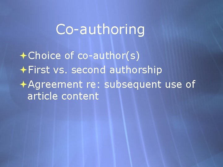 Co-authoring Choice of co-author(s) First vs. second authorship Agreement re: subsequent use of article