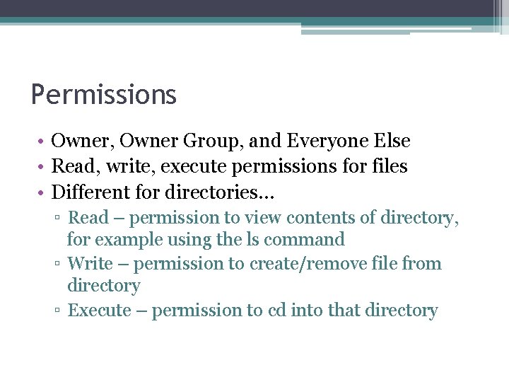 Permissions • Owner, Owner Group, and Everyone Else • Read, write, execute permissions for