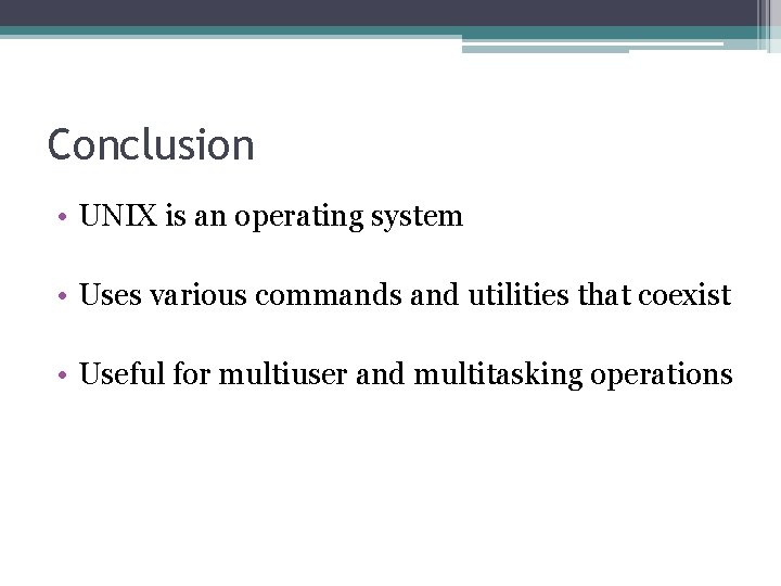 Conclusion • UNIX is an operating system • Uses various commands and utilities that