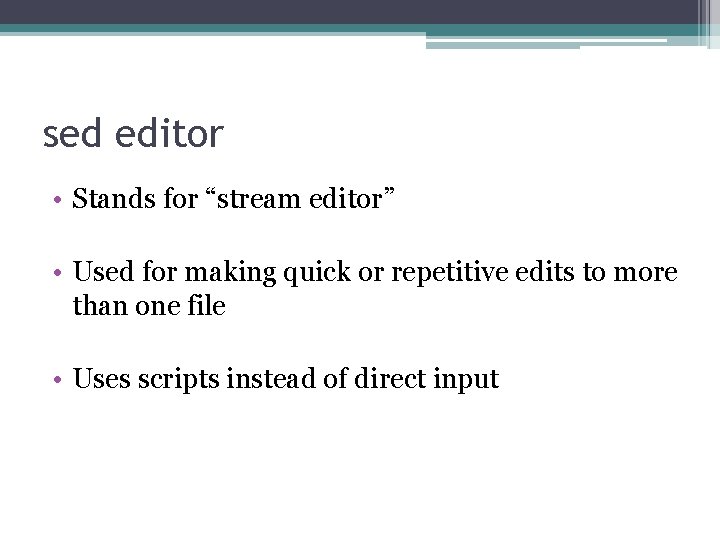 sed editor • Stands for “stream editor” • Used for making quick or repetitive
