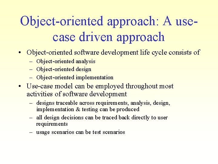 Object-oriented approach: A usecase driven approach • Object-oriented software development life cycle consists of