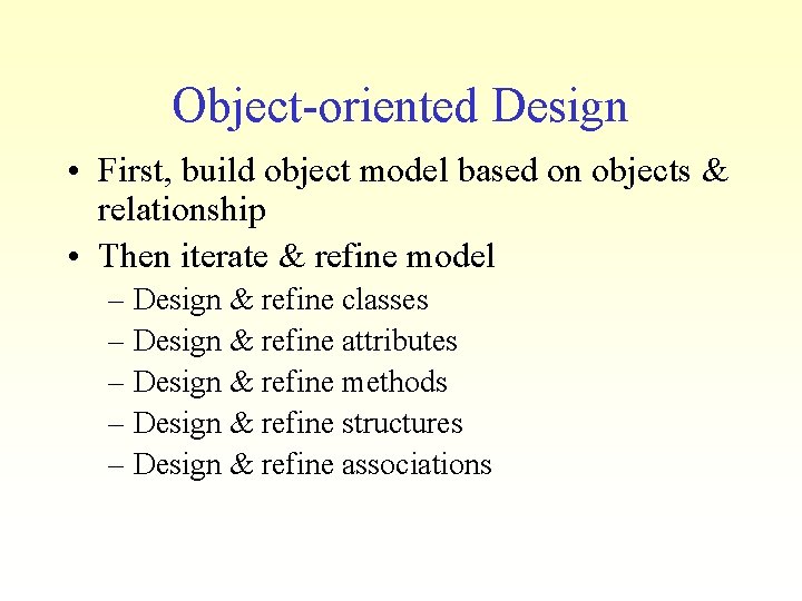 Object-oriented Design • First, build object model based on objects & relationship • Then