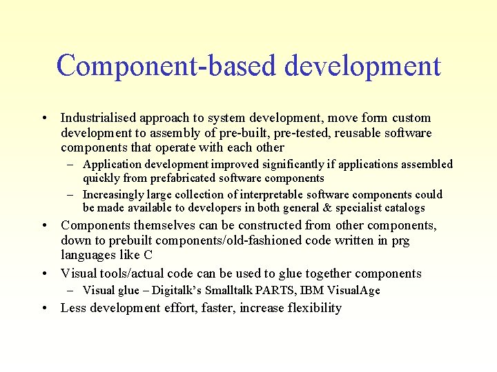 Component-based development • Industrialised approach to system development, move form custom development to assembly