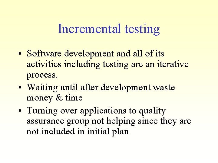 Incremental testing • Software development and all of its activities including testing are an