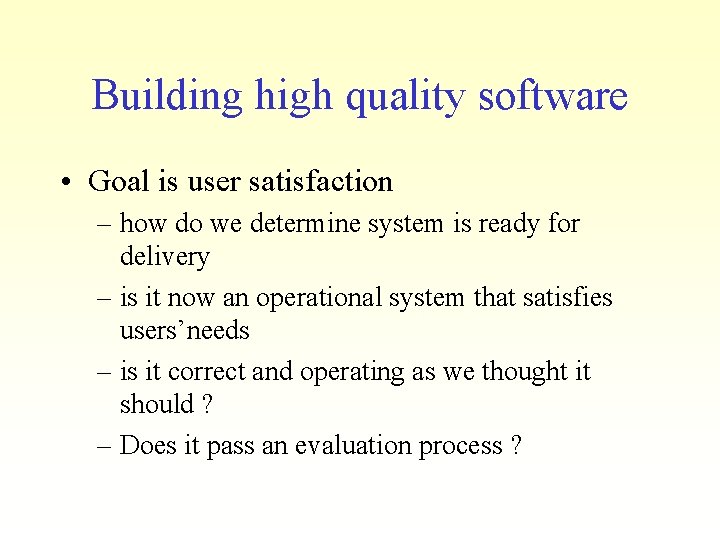 Building high quality software • Goal is user satisfaction – how do we determine