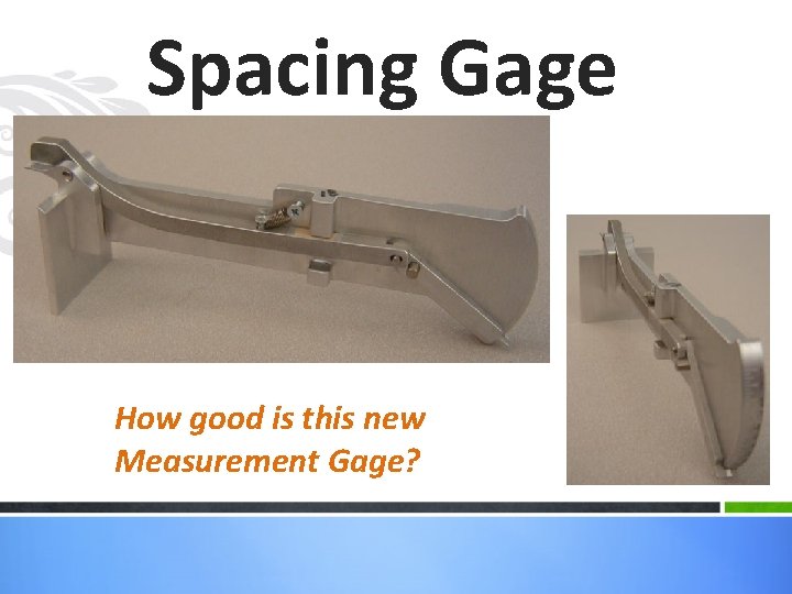 Spacing Gage How good is this new Measurement Gage? 