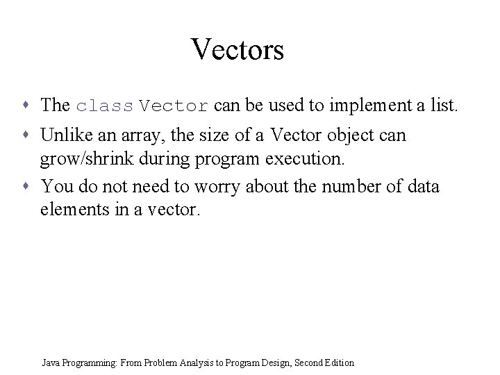 Vectors s The class Vector can be used to implement a list. s Unlike