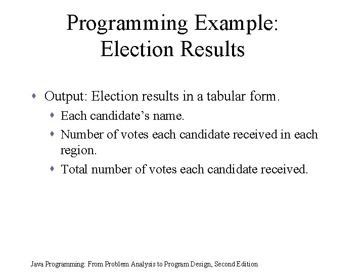 Programming Example: Election Results s Output: Election results in a tabular form. s Each