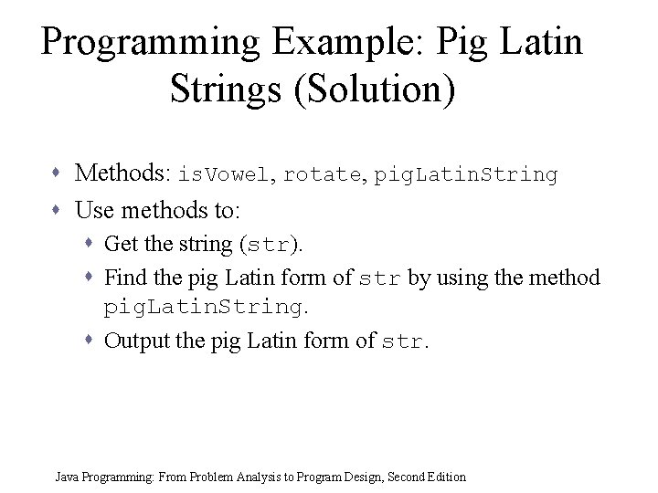 Programming Example: Pig Latin Strings (Solution) s Methods: is. Vowel, rotate, pig. Latin. String