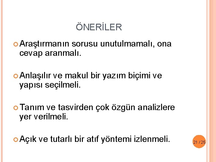 ÖNERİLER Araştırmanın sorusu unutulmamalı, ona cevap aranmalı. Anlaşılır ve makul bir yazım biçimi ve