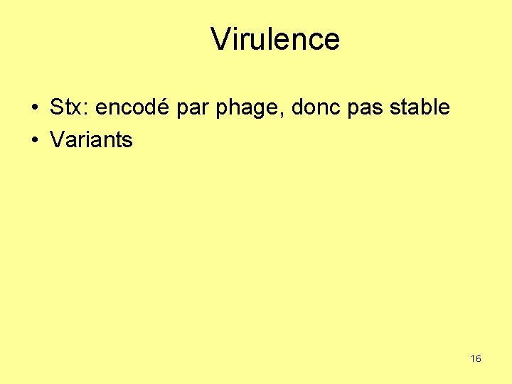 Virulence • Stx: encodé par phage, donc pas stable • Variants 16 