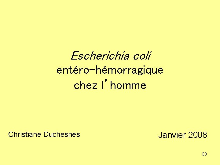 Escherichia coli entéro-hémorragique chez l’homme Christiane Duchesnes Janvier 2008 33 