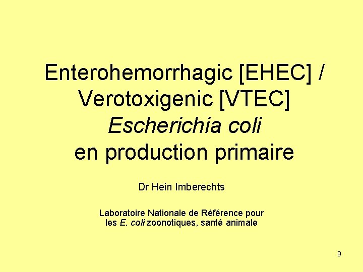 Enterohemorrhagic [EHEC] / Verotoxigenic [VTEC] Escherichia coli en production primaire Dr Hein Imberechts Laboratoire