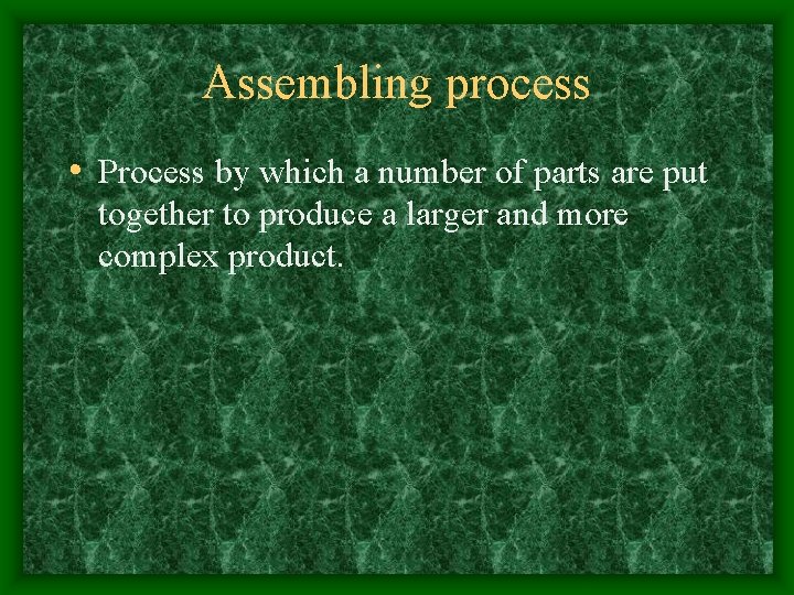 Assembling process • Process by which a number of parts are put together to