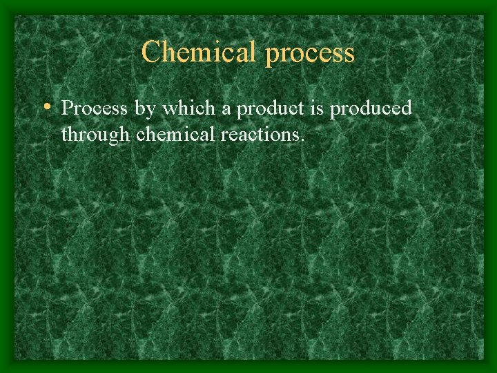 Chemical process • Process by which a product is produced through chemical reactions. 