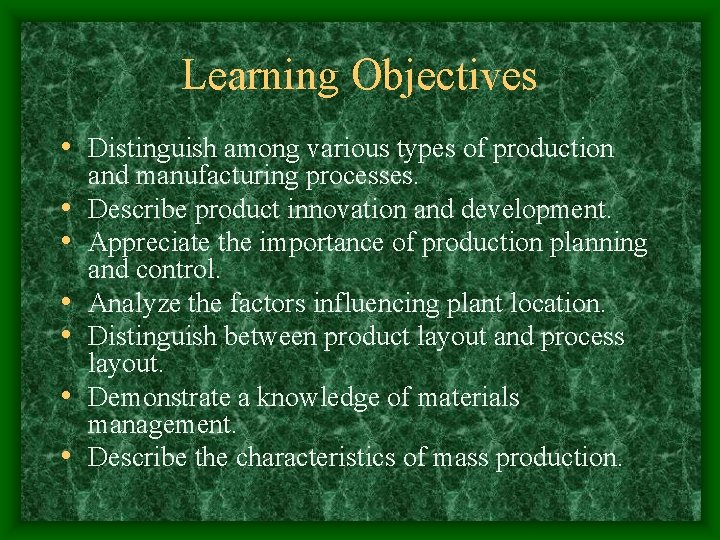 Learning Objectives • Distinguish among various types of production • • • and manufacturing