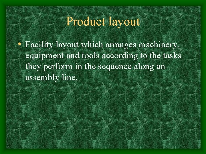 Product layout • Facility layout which arranges machinery, equipment and tools according to the