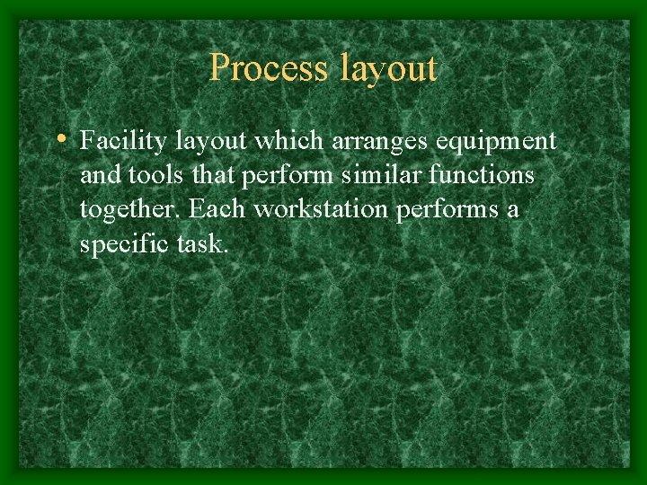 Process layout • Facility layout which arranges equipment and tools that perform similar functions