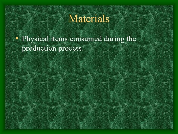 Materials • Physical items consumed during the production process. 