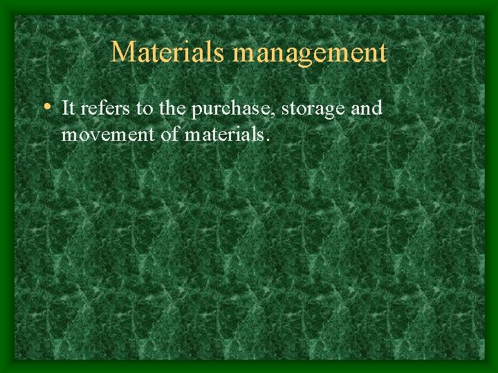 Materials management • It refers to the purchase, storage and movement of materials. 