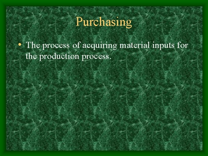 Purchasing • The process of acquiring material inputs for the production process. 