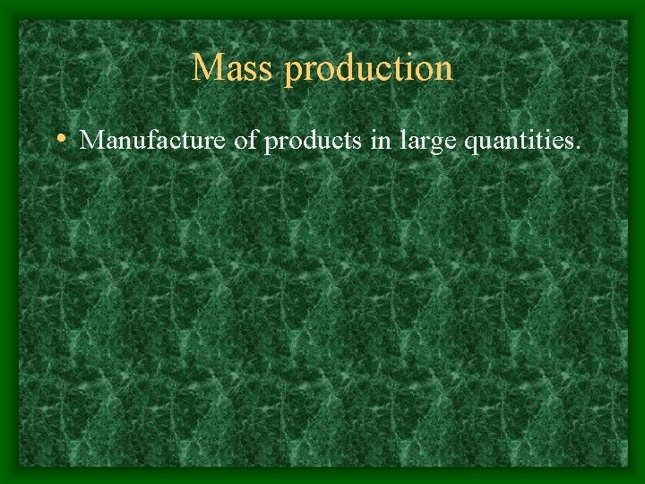 Mass production • Manufacture of products in large quantities. 