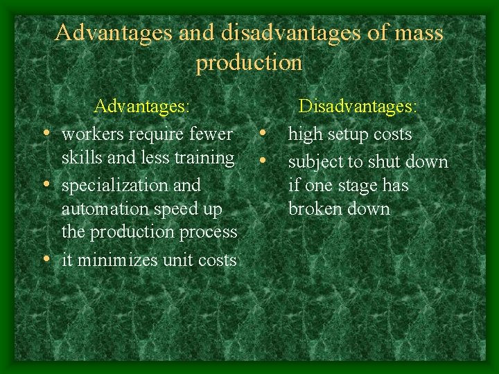 Advantages and disadvantages of mass production Advantages: • workers require fewer skills and less