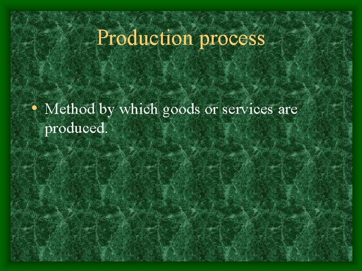 Production process • Method by which goods or services are produced. 