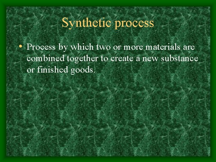 Synthetic process • Process by which two or more materials are combined together to