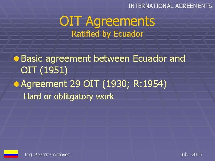 INTERNATIONAL AGREEMENTS OIT Agreements Ratified by Ecuador ® Basic agreement between Ecuador and OIT