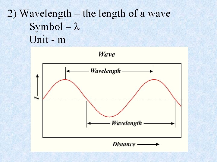 2) Wavelength – the length of a wave Symbol – l Unit - m