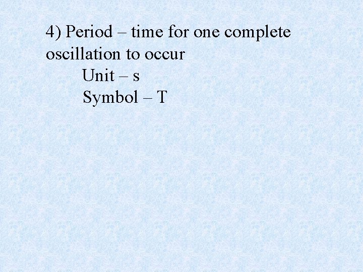 4) Period – time for one complete oscillation to occur Unit – s Symbol