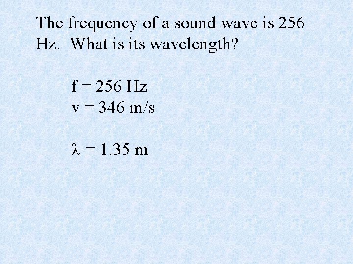 The frequency of a sound wave is 256 Hz. What is its wavelength? f