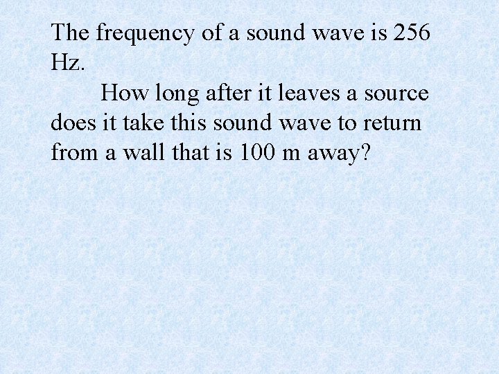 The frequency of a sound wave is 256 Hz. How long after it leaves