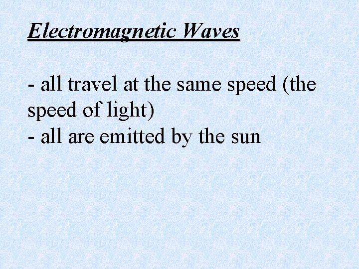 Electromagnetic Waves - all travel at the same speed (the speed of light) -