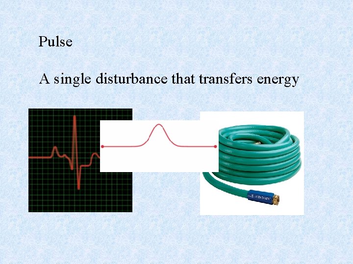 Pulse A single disturbance that transfers energy 