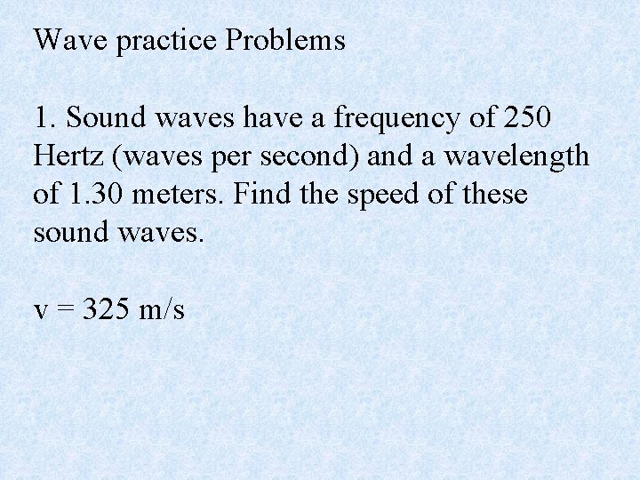Wave practice Problems 1. Sound waves have a frequency of 250 Hertz (waves per