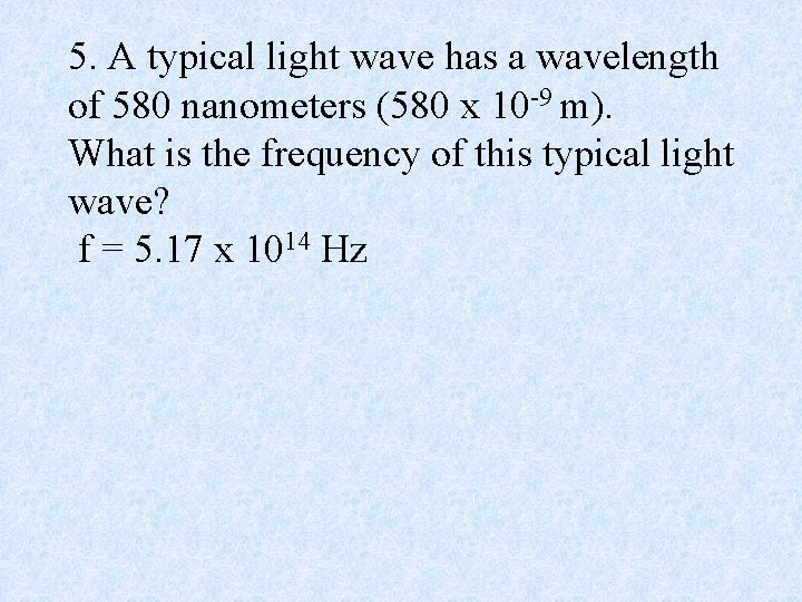 5. A typical light wave has a wavelength of 580 nanometers (580 x 10