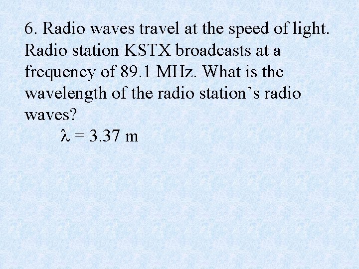 6. Radio waves travel at the speed of light. Radio station KSTX broadcasts at