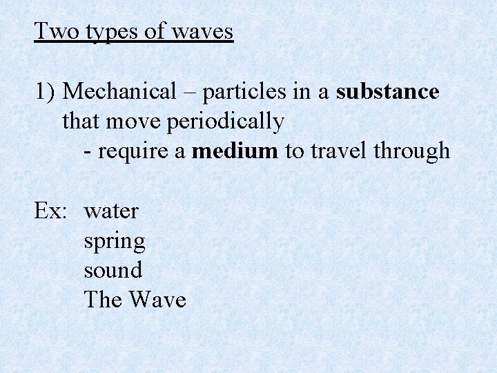 Two types of waves 1) Mechanical – particles in a substance that move periodically