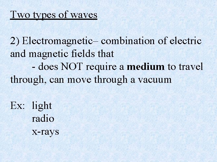 Two types of waves 2) Electromagnetic– combination of electric and magnetic fields that -