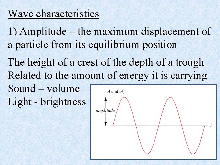 Wave characteristics 1) Amplitude – the maximum displacement of a particle from its equilibrium