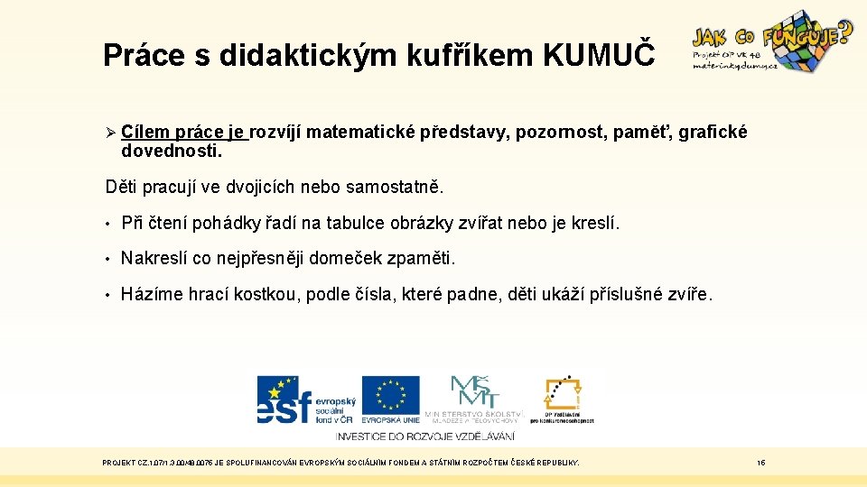 Práce s didaktickým kufříkem KUMUČ Ø Cílem práce je rozvíjí matematické představy, pozornost, paměť,